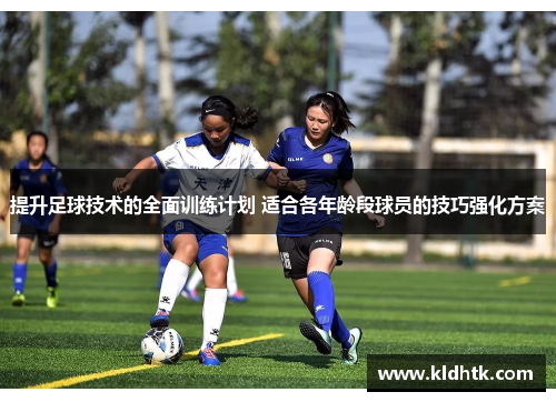 提升足球技术的全面训练计划 适合各年龄段球员的技巧强化方案