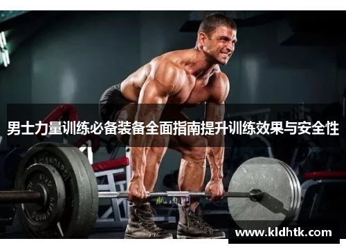 男士力量训练必备装备全面指南提升训练效果与安全性