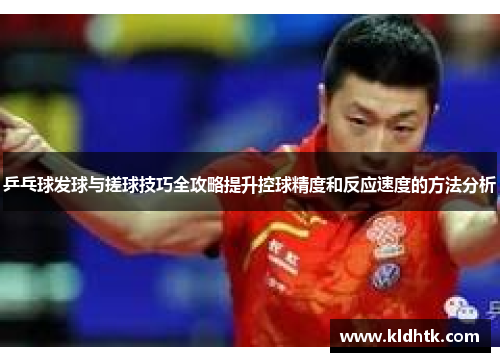 乒乓球发球与搓球技巧全攻略提升控球精度和反应速度的方法分析