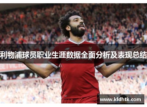 利物浦球员职业生涯数据全面分析及表现总结