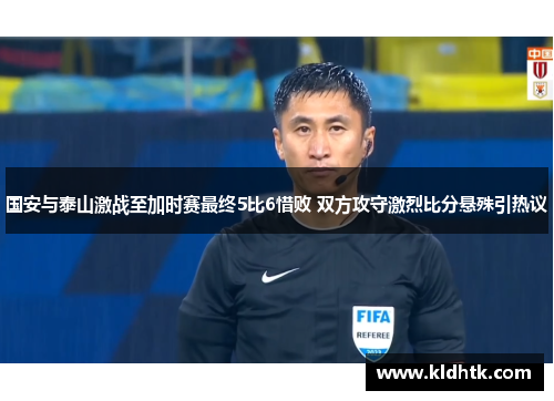 国安与泰山激战至加时赛最终5比6惜败 双方攻守激烈比分悬殊引热议